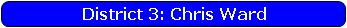 District 3: Chris Ward